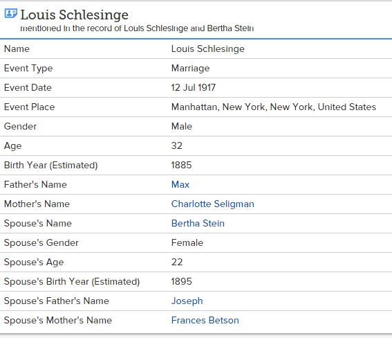 New York, New York City Marriage Records, 1829-1940," database, FamilySearch (https://familysearch.org/ark:/61903/1:1:24HM-6GL : accessed 4 August 2015), Louis Schlesinge and Bertha Stein, 12 Jul 1917; citing Marriage, Manhattan, New York, New York, United States, New York City Municipal Archives, New York; FHL microfilm .